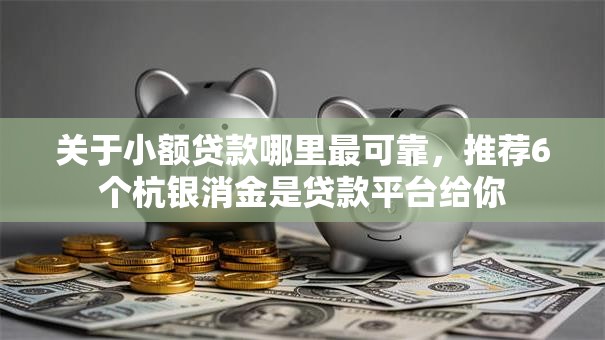 关于小额贷款哪里最可靠，推荐6个杭银消金是贷款平台给你