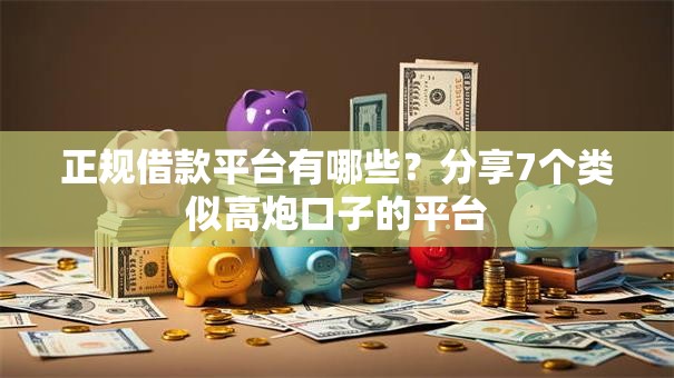 正规借款平台有哪些?分享7个类似高炮口子的平台 正规借款平台有哪些?分享7个类似高炮口子的平台