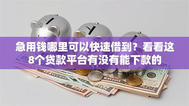 急用钱哪里可以快速借到？看看这8个贷款平台有没有能下款的