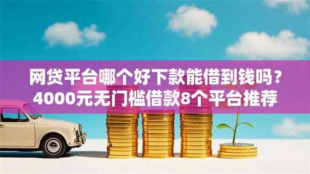 网贷平台哪个好下款能借到钱吗？4000元无门槛借款8个平台推荐