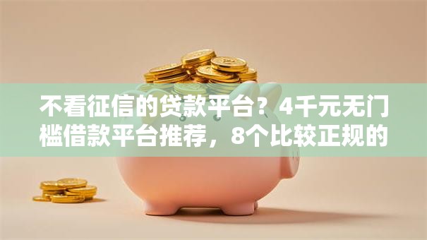 不看征信的贷款平台？4千元无门槛借款平台推荐，8个比较正规的贷款平台盘点