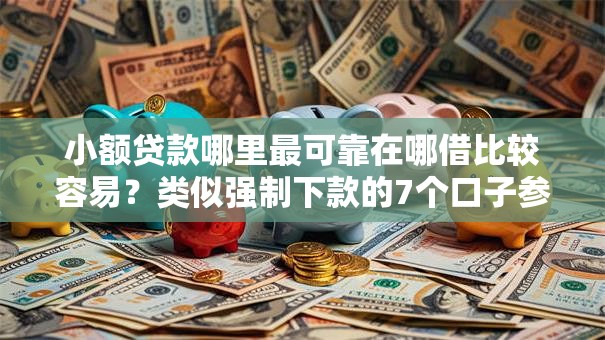 小额贷款哪里最可靠在哪借比较容易?类似强制下款的7个口子参考 小额贷款哪里最可靠在哪借比较容易?类似强制下款的7个口子参考