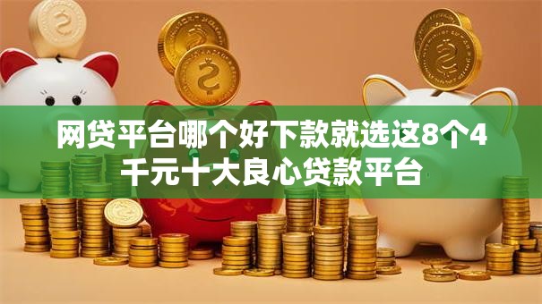 网贷平台哪个好下款就选这8个4千元十大良心贷款平台