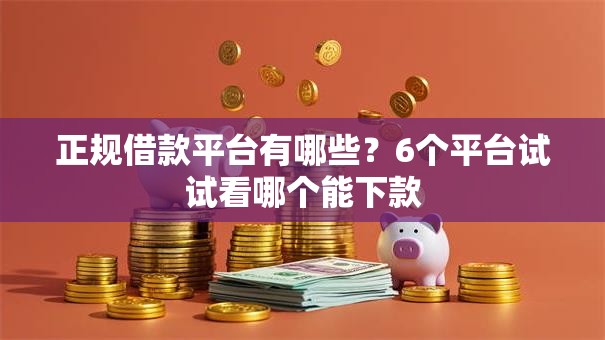 正规借款平台有哪些?6个平台试试看哪个能下款 正规借款平台有哪些?6个平台试试看哪个能下款