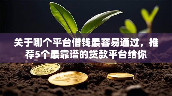 关于哪个平台借钱最容易通过，推荐5个最靠谱的贷款平台给你