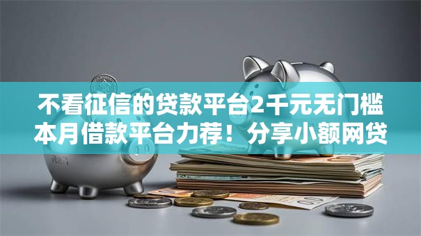 不看征信的贷款平台2千元无门槛本月借款平台力荐！分享小额网贷口子2千元无门槛借款