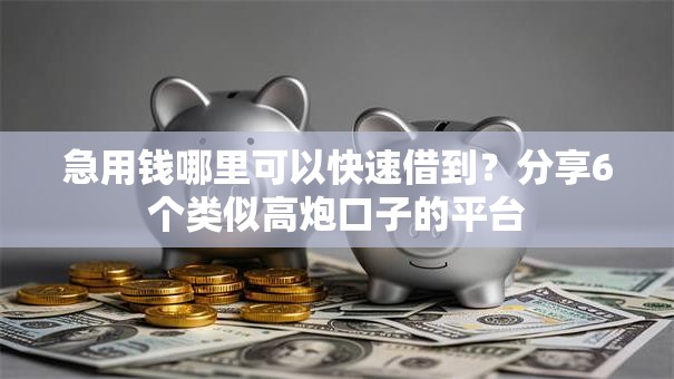 急用钱哪里可以快速借到?分享6个类似高炮口子的平台 急用钱哪里可以快速借到?分享6个类似高炮口子的平台