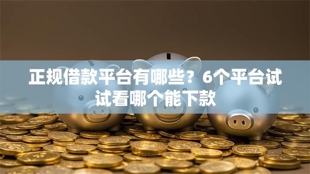 正规借款平台有哪些?6个平台试试看哪个能下款 正规借款平台有哪些?6个平台试试看哪个能下款