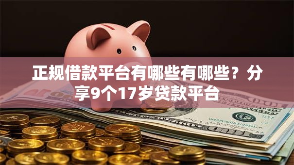 正规借款平台有哪些有哪些？分享9个17岁贷款平台