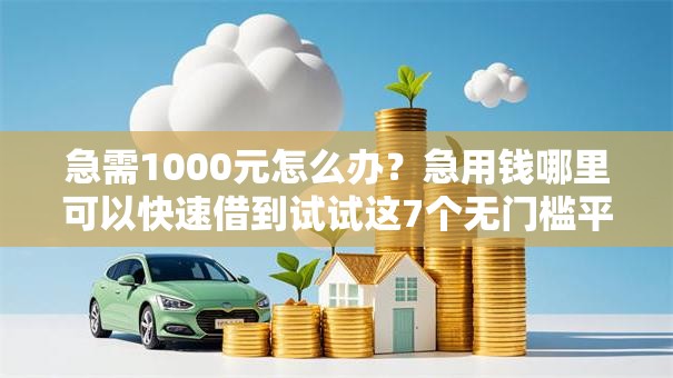 急需1000元怎么办？急用钱哪里可以快速借到试试这7个无门槛平台