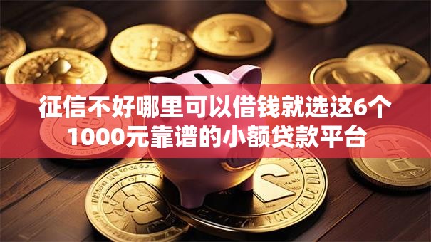 征信不好哪里可以借钱就选这6个1000元靠谱的小额贷款平台