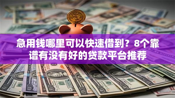 急用钱哪里可以快速借到？8个靠谱有没有好的贷款平台推荐