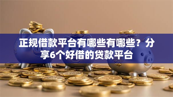 正规借款平台有哪些有哪些?分享6个好借的贷款平台 正规借款平台有哪些有哪些?分享6个好借的贷款平台