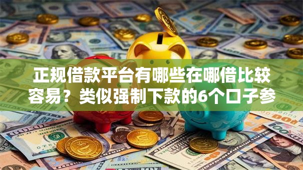 正规借款平台有哪些在哪借比较容易？类似强制下款的6个口子参考