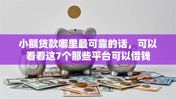 小额贷款哪里最可靠的话，可以看看这7个那些平台可以借钱