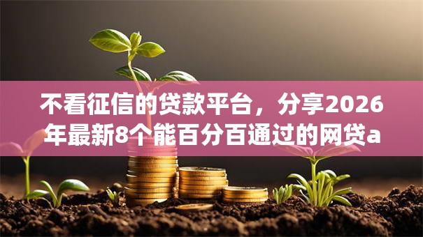 不看征信的贷款平台，分享2026年最新8个能百分百通过的网贷app