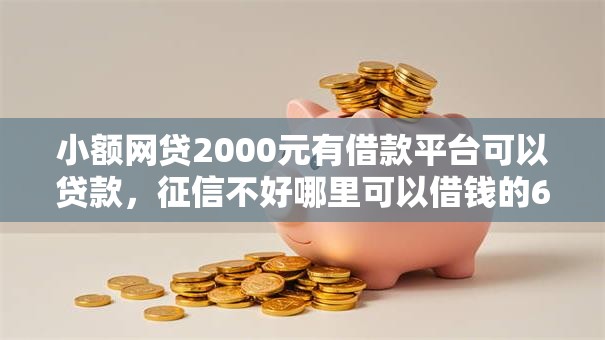 小额网贷2000元有借款平台可以贷款,征信不好哪里可以借钱的6个平台介绍 小额网贷2000元有借款平台可以贷款,征信不好哪里可以借钱的6个平台介绍