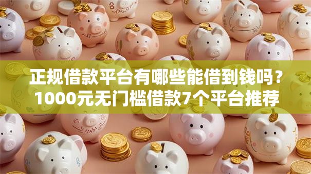 正规借款平台有哪些能借到钱吗?1000元无门槛借款7个平台推荐 正规借款平台有哪些能借到钱吗?1000元无门槛借款7个平台推荐