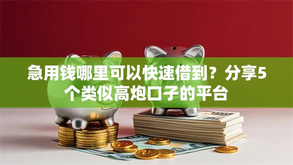 急用钱哪里可以快速借到?分享5个类似高炮口子的平台 急用钱哪里可以快速借到?分享5个类似高炮口子的平台