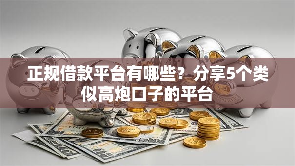 正规借款平台有哪些?分享5个类似高炮口子的平台 正规借款平台有哪些?分享5个类似高炮口子的平台