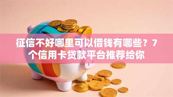 征信不好哪里可以借钱有哪些？7个信用卡贷款平台推荐给你