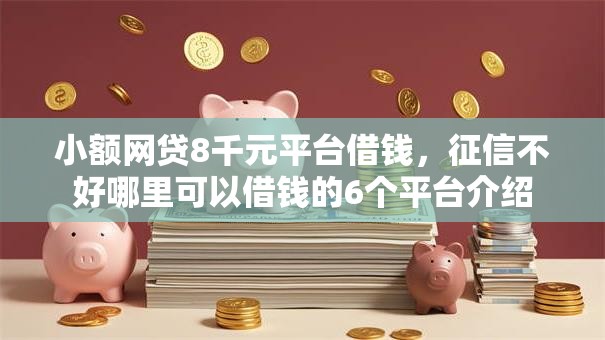 小额网贷8千元平台借钱,征信不好哪里可以借钱的6个平台介绍 小额网贷8千元平台借钱,征信不好哪里可以借钱的6个平台介绍