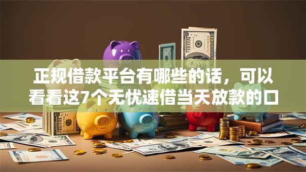 正规借款平台有哪些的话,可以看看这7个无忧速借当天放款的口子 正规借款平台有哪些的话,可以看看这7个无忧速借当天放款的口子