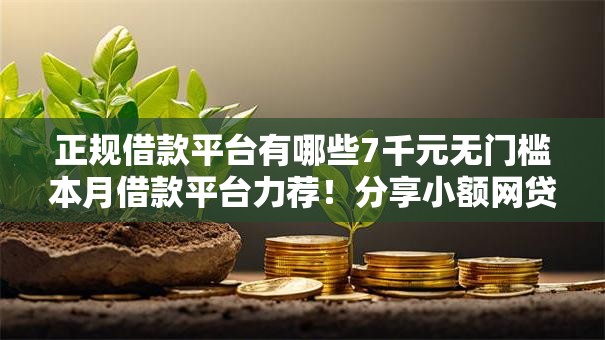 正规借款平台有哪些7千元无门槛本月借款平台力荐！分享小额网贷口子7千元无门槛借款