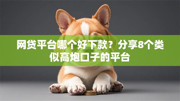 网贷平台哪个好下款？分享8个类似高炮口子的平台