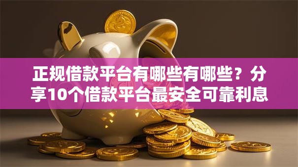 正规借款平台有哪些有哪些?分享10个借款平台最安全可靠利息低 正规借款平台有哪些有哪些?分享10个借款平台最安全可靠利息低
