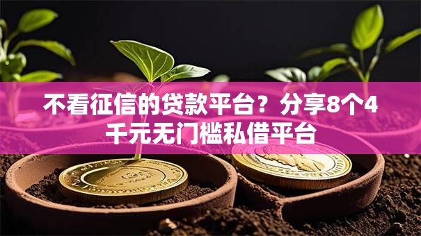 不看征信的贷款平台?分享8个4千元无门槛私借平台 不看征信的贷款平台?分享8个4千元无门槛私借平台