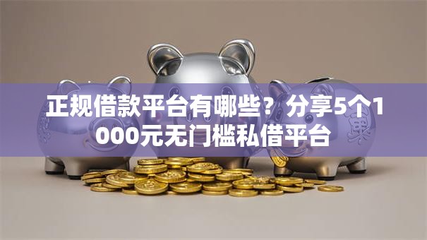 正规借款平台有哪些?分享5个1000元无门槛私借平台 正规借款平台有哪些?分享5个1000元无门槛私借平台