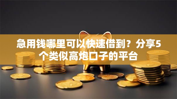 急用钱哪里可以快速借到？分享5个类似高炮口子的平台