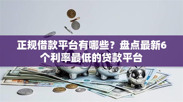 正规借款平台有哪些？盘点最新6个利率最低的贷款平台