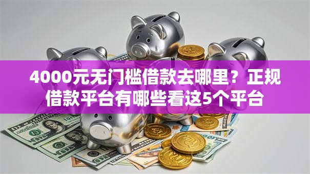 4000元无门槛借款去哪里?正规借款平台有哪些看这5个平台 4000元无门槛借款去哪里?正规借款平台有哪些看这5个平台