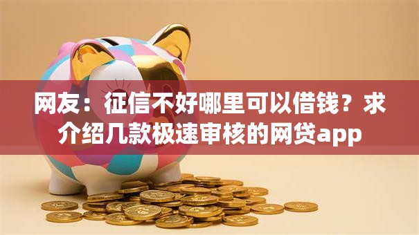 网友：征信不好哪里可以借钱？求介绍几款极速审核的网贷app