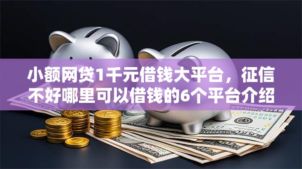 小额网贷1千元借钱大平台,征信不好哪里可以借钱的6个平台介绍 小额网贷1千元借钱大平台,征信不好哪里可以借钱的6个平台介绍