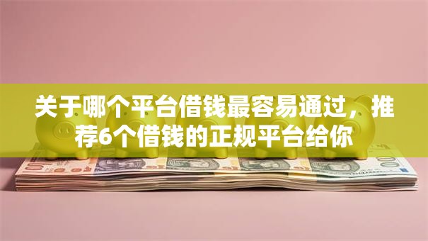 关于哪个平台借钱最容易通过,推荐6个借钱的正规平台给你 关于哪个平台借钱最容易通过,推荐6个借钱的正规平台给你