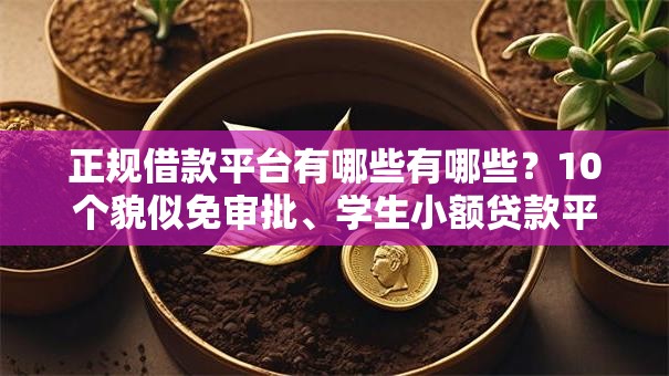 正规借款平台有哪些有哪些?10个貌似免审批、学生小额贷款平台合集 正规借款平台有哪些有哪些?10个貌似免审批、学生小额贷款平台合集