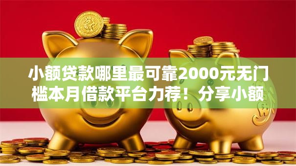 小额贷款哪里最可靠2000元无门槛本月借款平台力荐！分享小额网贷口子2000元无门槛借款
