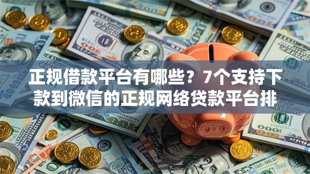 正规借款平台有哪些?7个支持下款到微信的正规网络贷款平台排名不分先后 正规借款平台有哪些?7个支持下款到微信的正规网络贷款平台排名不分先后