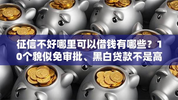 征信不好哪里可以借钱有哪些?10个貌似免审批、黑白贷款不是高炮的软件合集 征信不好哪里可以借钱有哪些?10个貌似免审批、黑白贷款不是高炮的软件合集