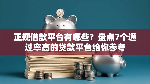 正规借款平台有哪些？盘点7个通过率高的贷款平台给你参考