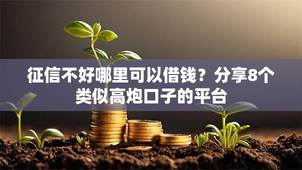 征信不好哪里可以借钱?分享8个类似高炮口子的平台 征信不好哪里可以借钱?分享8个类似高炮口子的平台