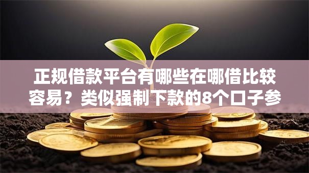 正规借款平台有哪些在哪借比较容易?类似强制下款的8个口子参考 正规借款平台有哪些在哪借比较容易?类似强制下款的8个口子参考