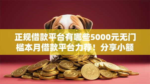 正规借款平台有哪些5000元无门槛本月借款平台力荐!分享小额网贷口子5000元无门槛借款 正规借款平台有哪些5000元无门槛本月借款平台力荐!分享小额网贷口子5000元无门槛借款