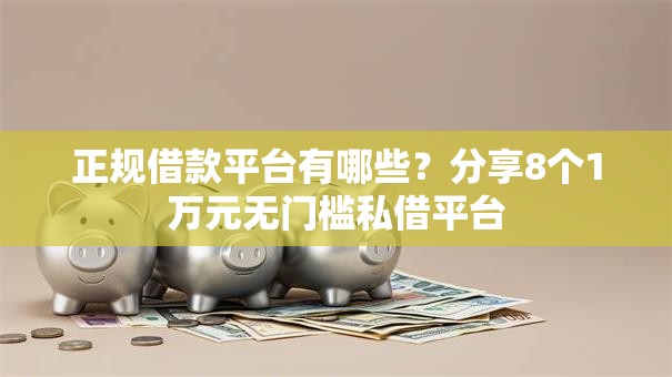 正规借款平台有哪些?分享8个1万元无门槛私借平台 正规借款平台有哪些?分享8个1万元无门槛私借平台
