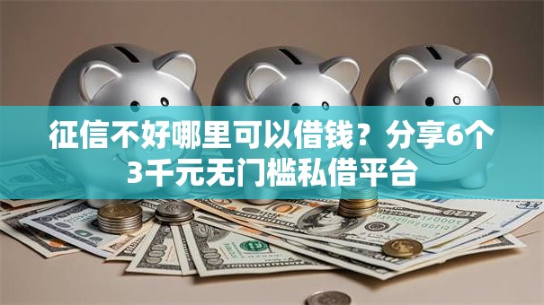 征信不好哪里可以借钱？分享6个3千元无门槛私借平台