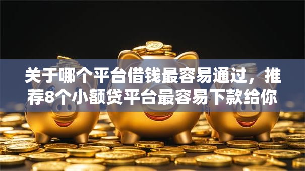 关于哪个平台借钱最容易通过，推荐8个小额贷平台最容易下款给你