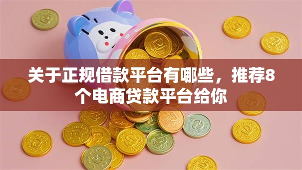 关于正规借款平台有哪些,推荐8个电商贷款平台给你 关于正规借款平台有哪些,推荐8个电商贷款平台给你